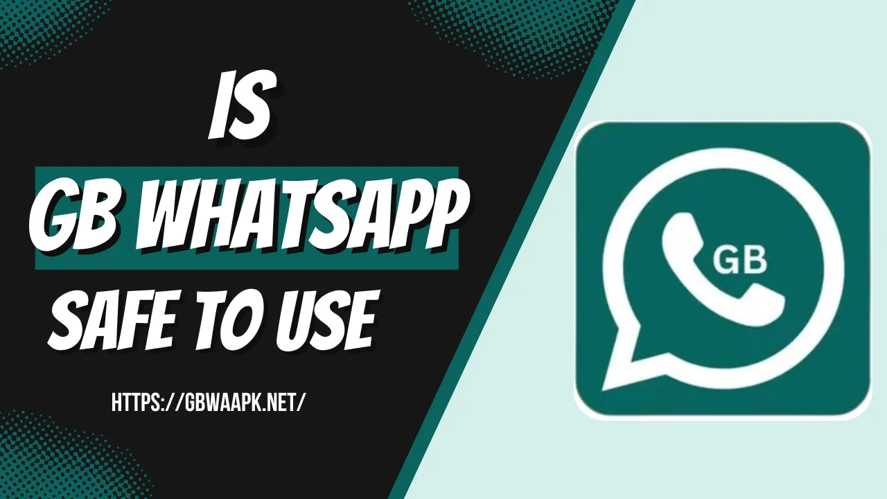 Is GB WhatsApp Safe to Use
